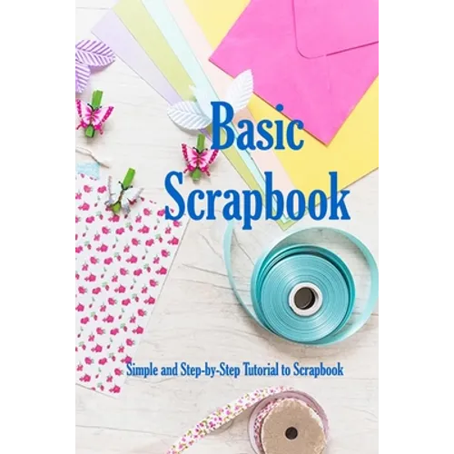 Basic Scrapbook: Simple and Step-by-Step Tutorial to Scrapbook: Holiday Scrapbook - Paperback