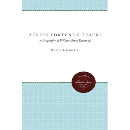 Across Fortune's Tracks: A Biography of William Rand Kenan Jr. - Paperback