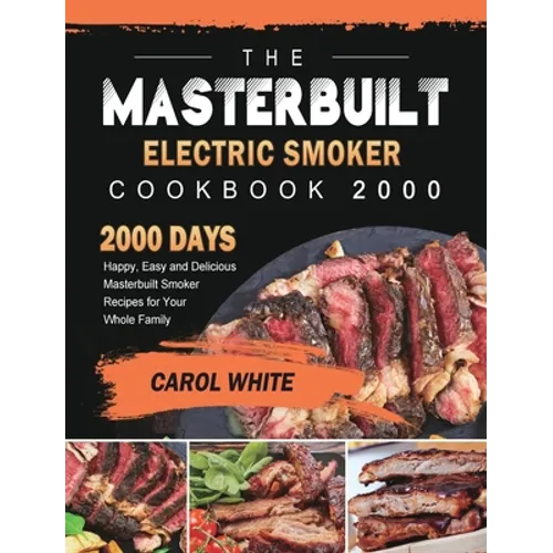 The Masterbuilt Electric Smoker Cookbook 2000: 2000 Days Happy, Easy and Delicious Masterbuilt Smoker Recipes for Your Whole Family - Hardcover