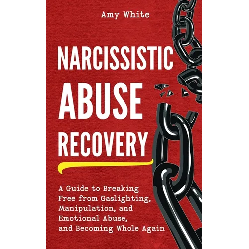 Narcissistic Abuse Recovery: A Guide to Breaking Free from Gaslighting, Manipulation, and Emotional Abuse, and Becoming Whole Again - Paperback
