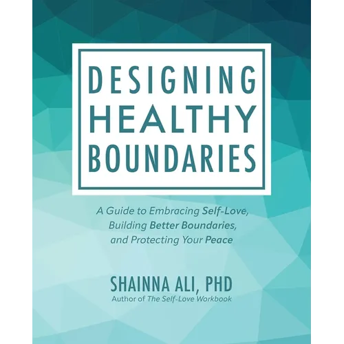 Designing Healthy Boundaries: A Guide to Embracing Self-Love, Building Better Boundaries, and Protecting Your Peace - Paperback