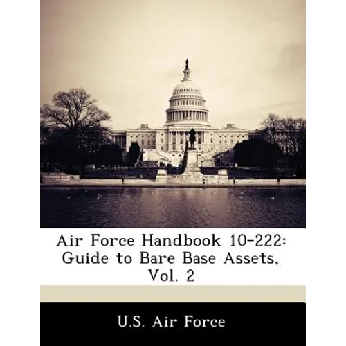 Air Force Handbook 10-222: Guide to Bare Base Assets, Vol. 2 - Paperback