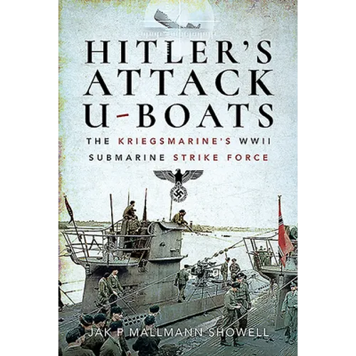 Hitler's Attack U-Boats: The Kriegsmarine's WWII Submarine Strike Force - Hardcover