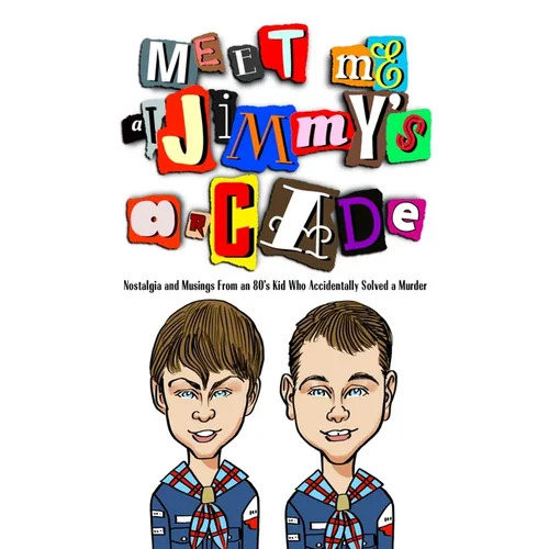 Meet Me at Jimmy's Arcade: Nostalgia and Musings From an 80's Kid Who Accidentally Solved a Murder - Paperback