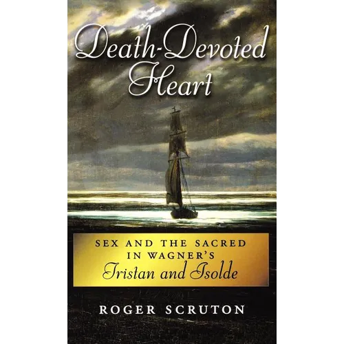 Death-Devoted Heart: Sex and the Sacred in Wagner's Tristan and Isolde - Hardcover
