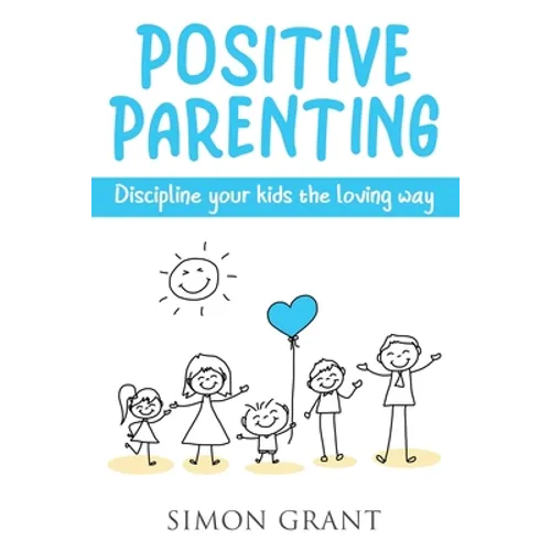 Positive Parenting: Discipline Your Kids the Loving Way - Paperback
