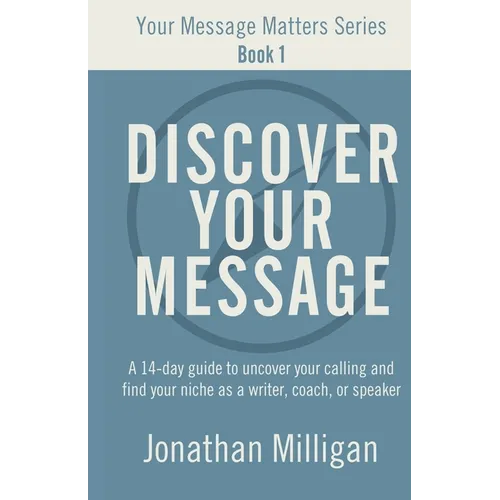 Discover Your Message: A 14-Day Guide to Uncover Your Calling and Find Your Niche as a Writer, Coach, or Speaker - Paperback