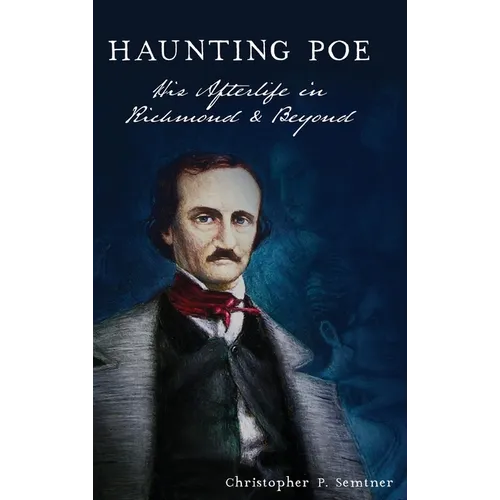 Haunting Poe: His Afterlife in Richmond and Beyond - Hardcover