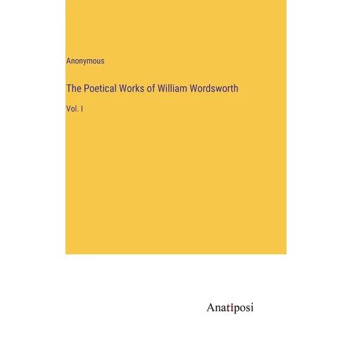 The Poetical Works of William Wordsworth: Vol. I - Hardcover