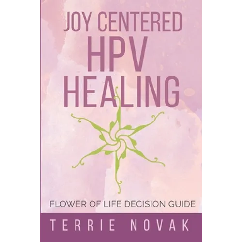 Joy Centered HPV Healing: Flower of Life Decision Guide - Paperback