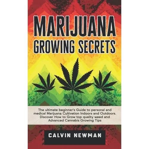 Marijuana Growing Secrets: The Ultimate Beginner's Guide to Personal and Medical Marijuana Cultivation Indoors and Outdoors. Discover How to Grow Top - Hardcover