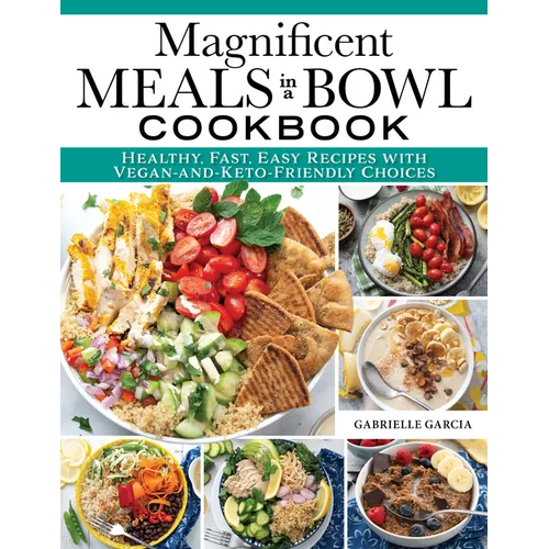 Magnificent Meals in a Bowl Cookbook: Healthy, Fast, Easy Recipes with Vegan-And-Keto-Friendly Choices - Paperback