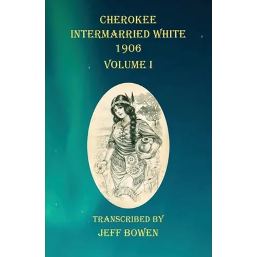 Cherokee Intermarried White 1906 Volume I - Paperback