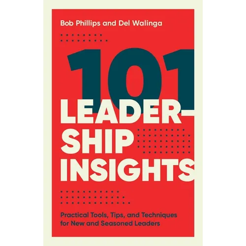 101 Leadership Insights: Practical Tools, Tips, and Techniques for New and Seasoned Leaders - Paperback