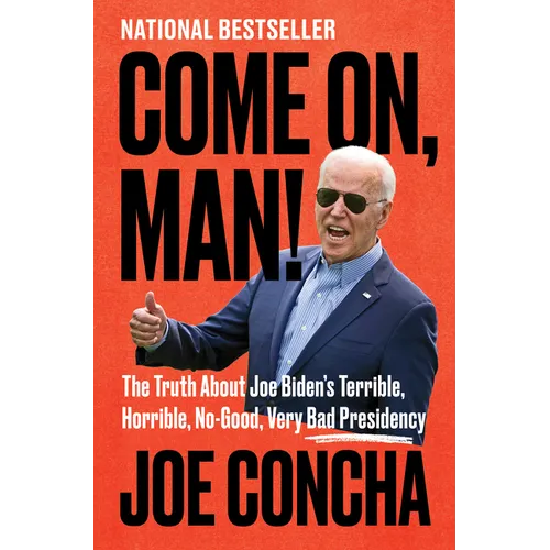 Come On, Man!: The Truth about Joe Biden's Terrible, Horrible, No-Good, Very Bad Presidency - Hardcover