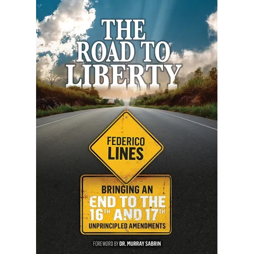 The Road to Liberty: Bringing an End to the 16th and 17th Unprincipled Amendments - Paperback