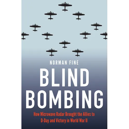 Blind Bombing: How Microwave Radar Brought the Allies to D-Day and Victory in World War II - Hardcover