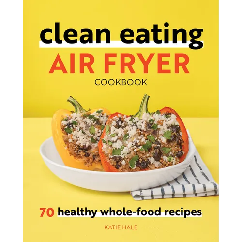 Clean Eating Air Fryer Cookbook: 70 Healthy Whole-Food Recipes - Paperback