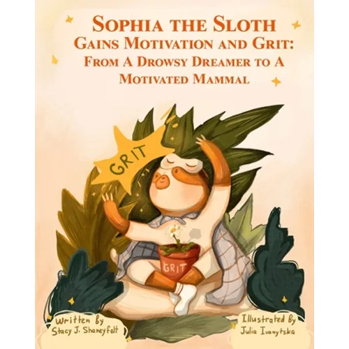 Sophia the Sloth Gains Motivation and Grit: From a Drowsy Dreamer to a Motivated Mammal: A Humorous Picture Book and Socioemotional Tale for Kids Ages - Paperback