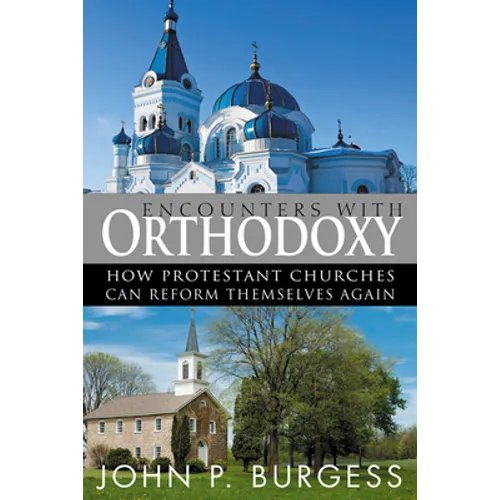 Encounters with Orthodoxy: How Protestant Churches Can Reform Themselves Again - Paperback