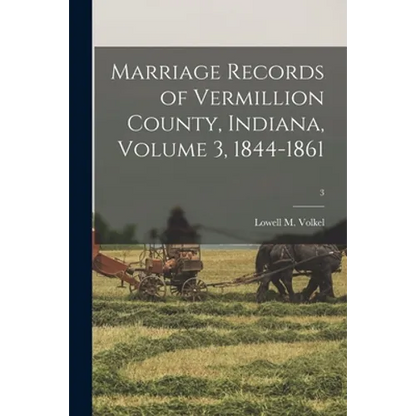 Marriage Records of Vermillion County, Indiana, Volume 3, 1844-1861; 3 - Paperback