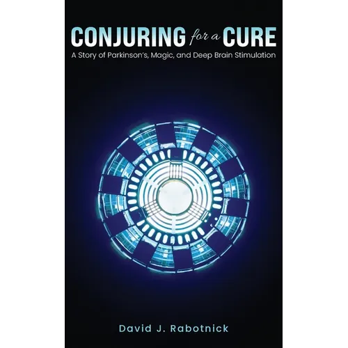 Conjuring for a Cure: A Story of Parkinson's, Magic, and Deep Brain Stimulation - Paperback