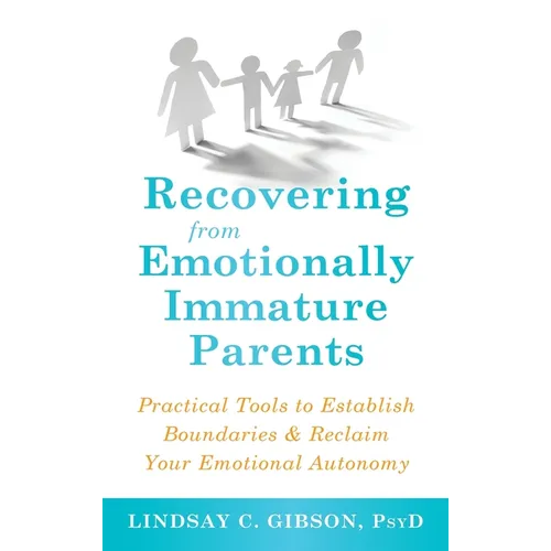 Recovering from Emotionally Immature Parents: Practical Tools to Establish Boundaries and Reclaim Your Emotional Autonomy - Hardcover