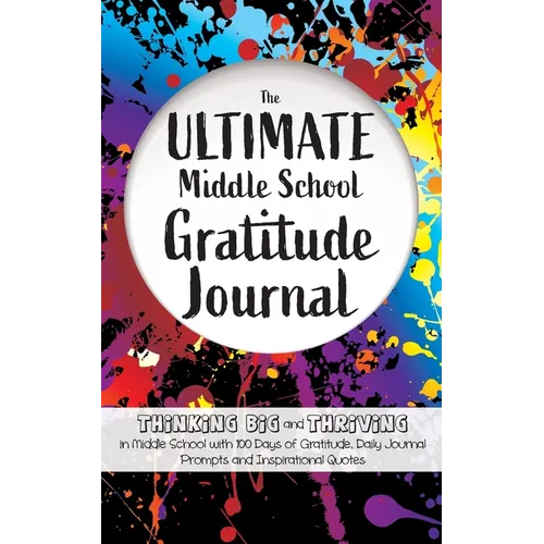 The Ultimate Middle School Gratitude Journal: Thinking Big and Thriving in Middle School with 100 Days of Gratitude, Daily Journal Prompts and Inspira - Paperback