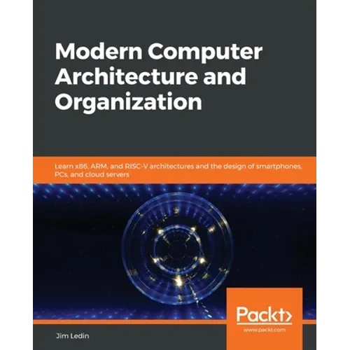 Modern Computer Architecture and Organization: Learn x86, ARM, and RISC-V architectures and the design of smartphones, PCs, and cloud servers - Paperback