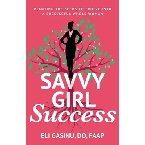 SavvyGirl Success: Planting the Seeds to Evolve into a Successful Whole Woman - Paperback