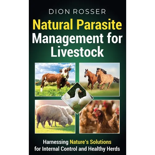 Natural Parasite Management for Livestock: Harnessing Nature's Solutions for Internal Control and Healthy Herds - Hardcover