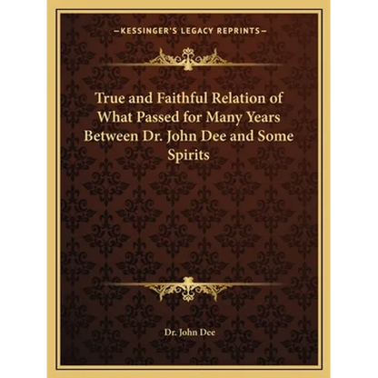 True and Faithful Relation of What Passed for Many Years Between Dr. John Dee and Some Spirits - Paperback