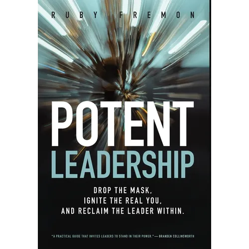 Potent Leadership: Drop the Mask, Ignite the Real You, and Reclaim the Leader Within - Hardcover