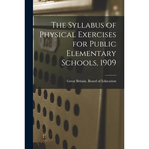 The Syllabus of Physical Exercises for Public Elementary Schools, 1909 - Paperback