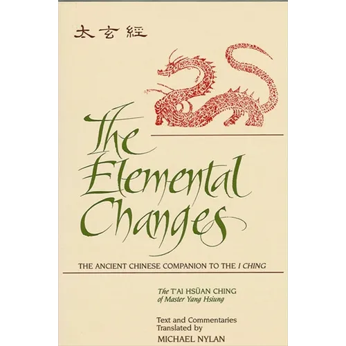 The Elemental Changes: The Ancient Chinese Companion to the I Ching. The T'ai Hsüan Ching of Master Yang Hsiung Text and Commentaries translated by Mi - Paperback