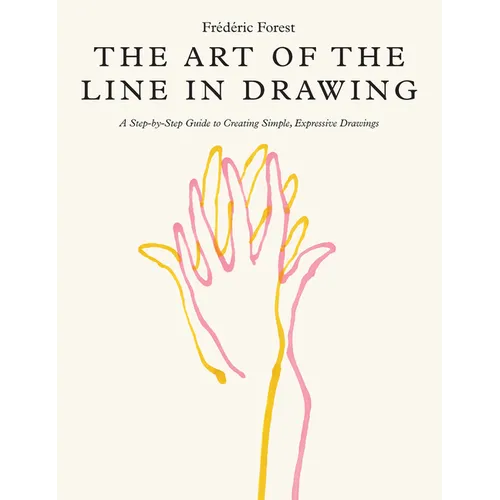 Art of the Line in Drawing: A Step-By-Step Guide to Creating Simple, Expressive Drawings - Paperback