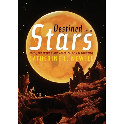 Destined for the Stars: Faith, the Future, and America's Final Frontier - Hardcover
