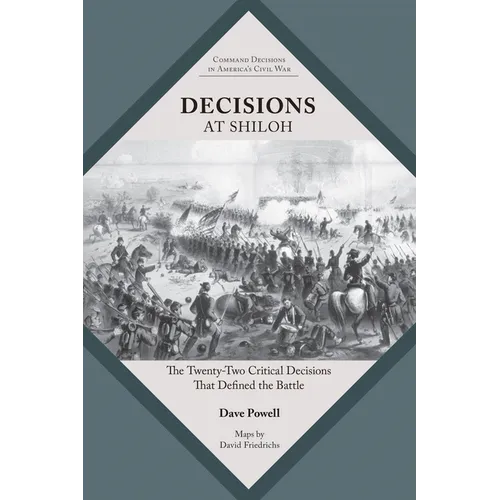 Decisions at Shiloh: The Twenty-Two Critical Decisions That Defined the Battle - Paperback