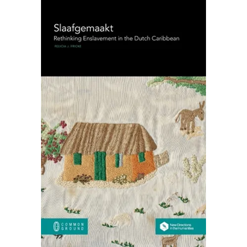 Slaafgemaakt: Rethinking Enslavement in the Dutch Caribbean - Paperback