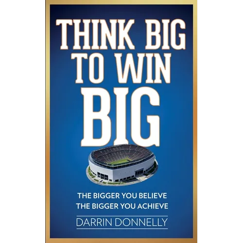 Think Big to Win Big: The Bigger You Believe, The Bigger You Achieve - Paperback