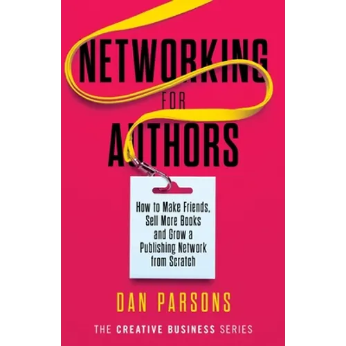 Networking for Authors: How to Make Friends, Sell More Books and Grow a Publishing Network from Scratch - Paperback