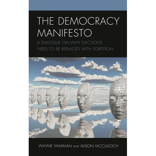 The Democracy Manifesto: A Dialogue on Why Elections Need to Be Replaced with Sortition - Hardcover