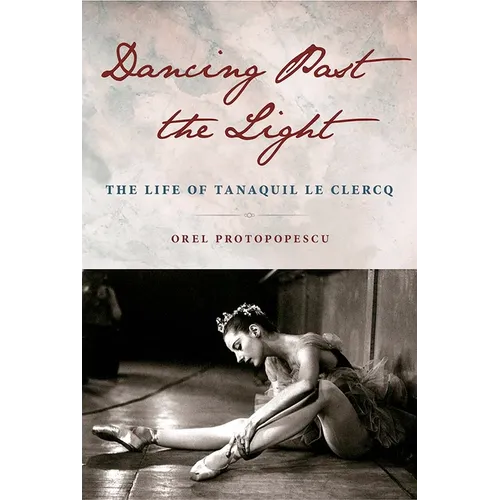 Dancing Past the Light: The Life of Tanaquil Le Clercq - Hardcover