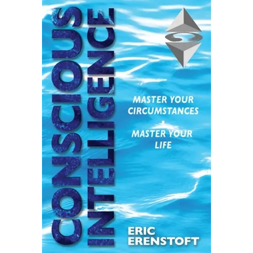 Conscious Intelligence: Master Your Circumstances, Master Your Life - Paperback
