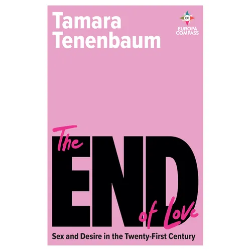 The End of Love: Sex and Desire in the Twenty-First Century - Paperback