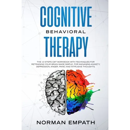 Cognitive Behavioral Therapy: The 10 Steps CBT Workbook With Techniques for Retraining Your Brain Made Simple. For Managing Anxiety, Depression, Ang - Paperback