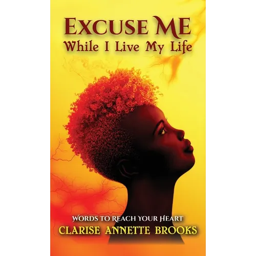 Excuse Me While I Live My Life: Words to Reach Your Heart - Hardcover