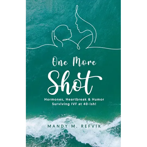 "One More Shot": Hormones, Heartbreak, & Humor-Surviving IVF at 40-ish! - Paperback