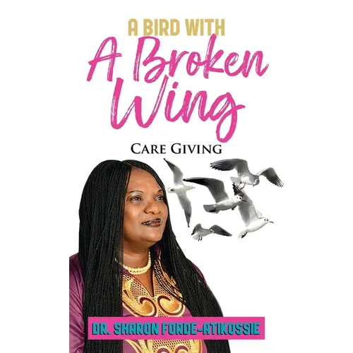 A Bird With A Broken Wing: Care Giving - Paperback