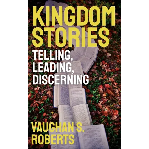 Kingdom Stories: Telling, Leading, Discerning - Paperback